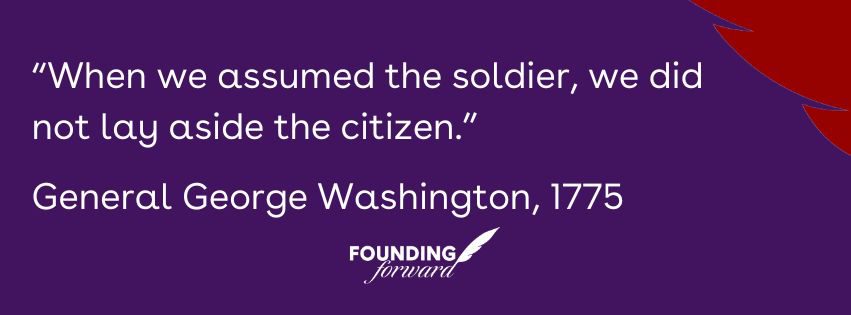 "When we assumed the soldier, we did not lay aside the citizen." General George Washington, 1775 Founding Forward - purple background with red accent